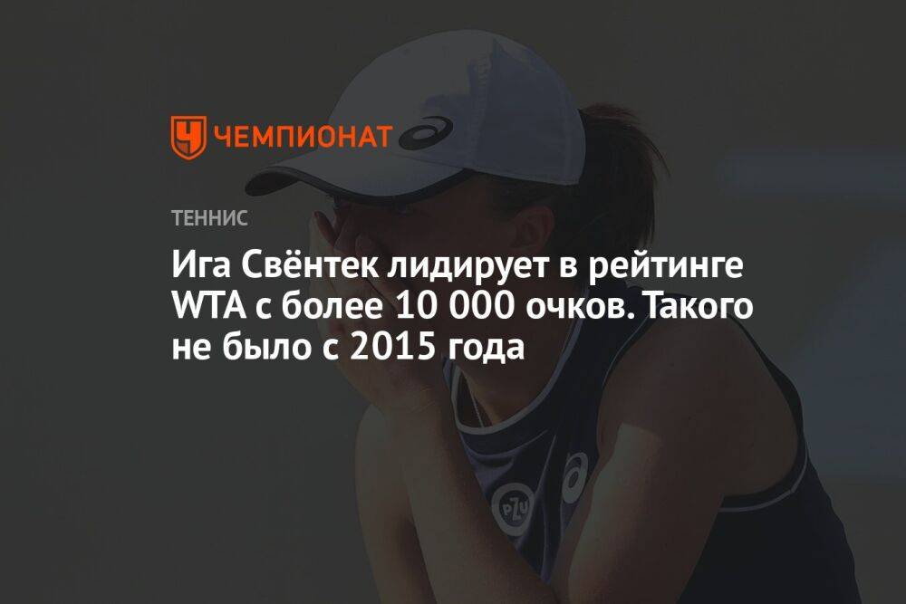 Ига Свёнтек лидирует в рейтинге WTA с более 10 000 очков. Такого не было с 2015 года