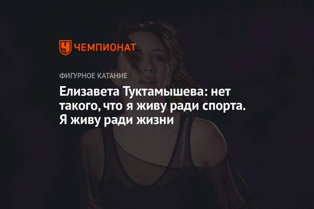 Елизавета Туктамышева: нет такого, что я живу ради спорта. Я живу ради жизни