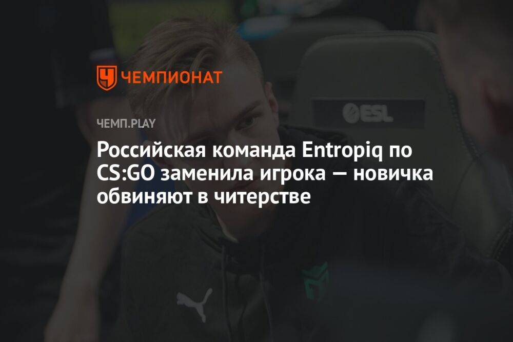 Российская команда Entropiq по CS:GO заменила игрока — новичка обвиняют в читерстве