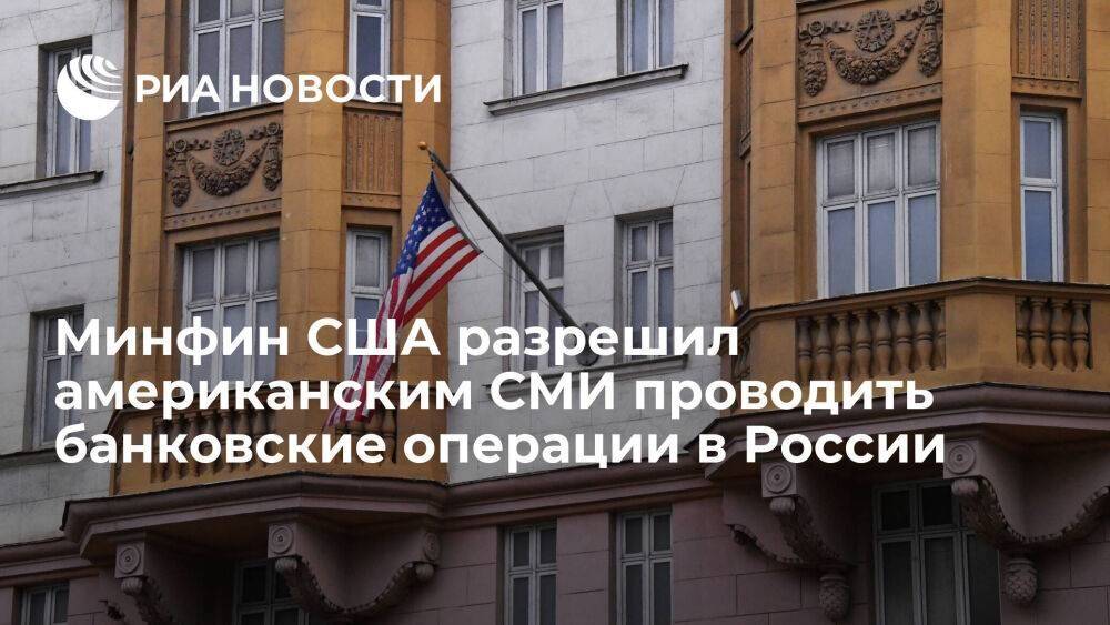 Минфин США разрешил американским СМИ проводить необходимые финансовые операции в России