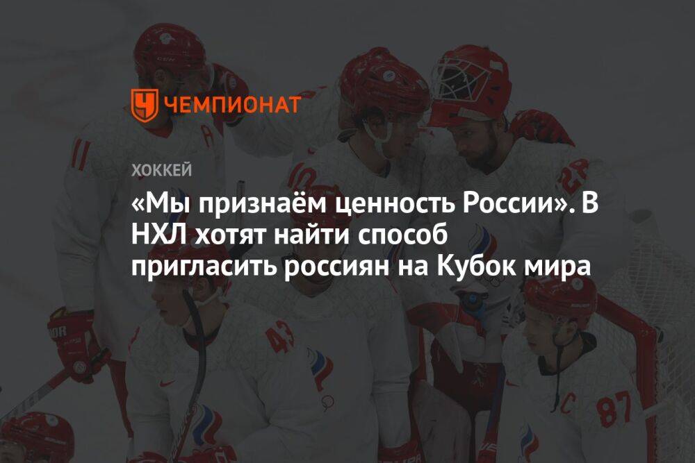 «Мы признаём ценность России». В НХЛ хотят найти способ пригласить россиян на Кубок мира