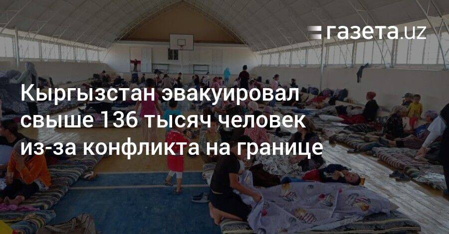 Кыргызстан эвакуировал свыше 136 тысяч человек из-за конфликта на границе