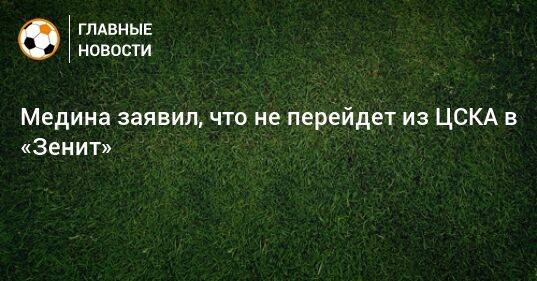 Медина заявил, что не перейдет из ЦСКА в «Зенит»