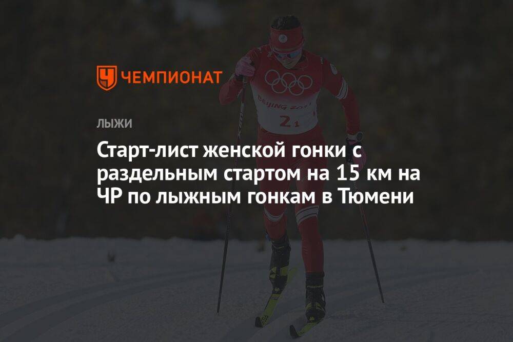 Старт-лист женской гонки с раздельным стартом на 15 км на ЧР по лыжным гонкам в Тюмени