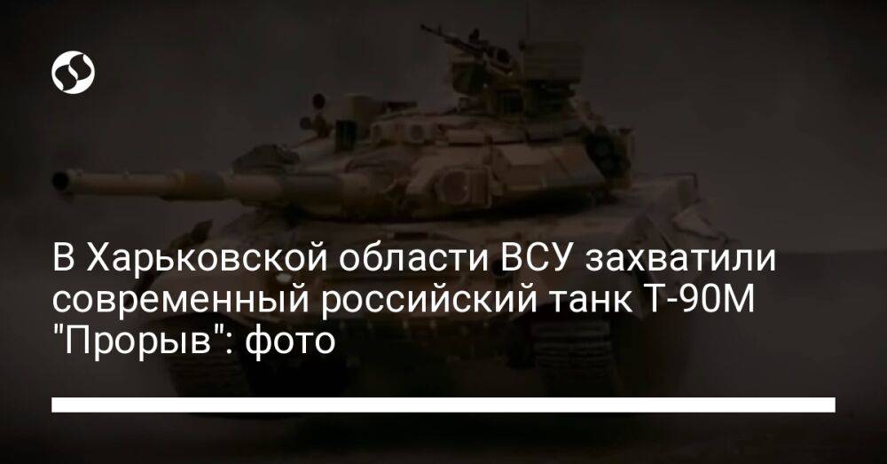 В Харьковской области ВСУ захватили современный российский танк Т-90М "Прорыв": фото