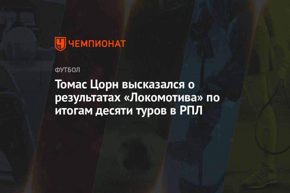 Томас Цорн высказался о результатах «Локомотива» по итогам десяти туров в РПЛ