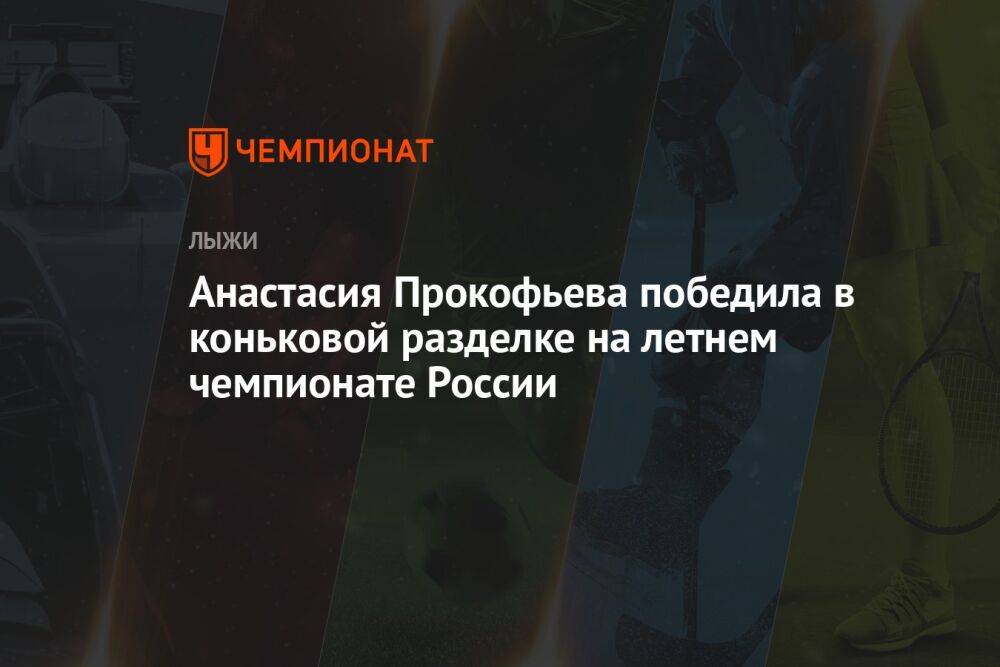 Анастасия Прокофьева победила в коньковой разделке на летнем чемпионате России