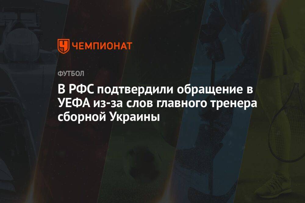 В РФС подтвердили обращение в УЕФА из-за слов главного тренера сборной Украины