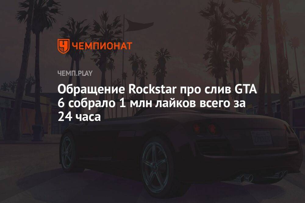 Обращение Rockstar про слив GTA 6 собрало 1 млн лайков всего за 24 часа