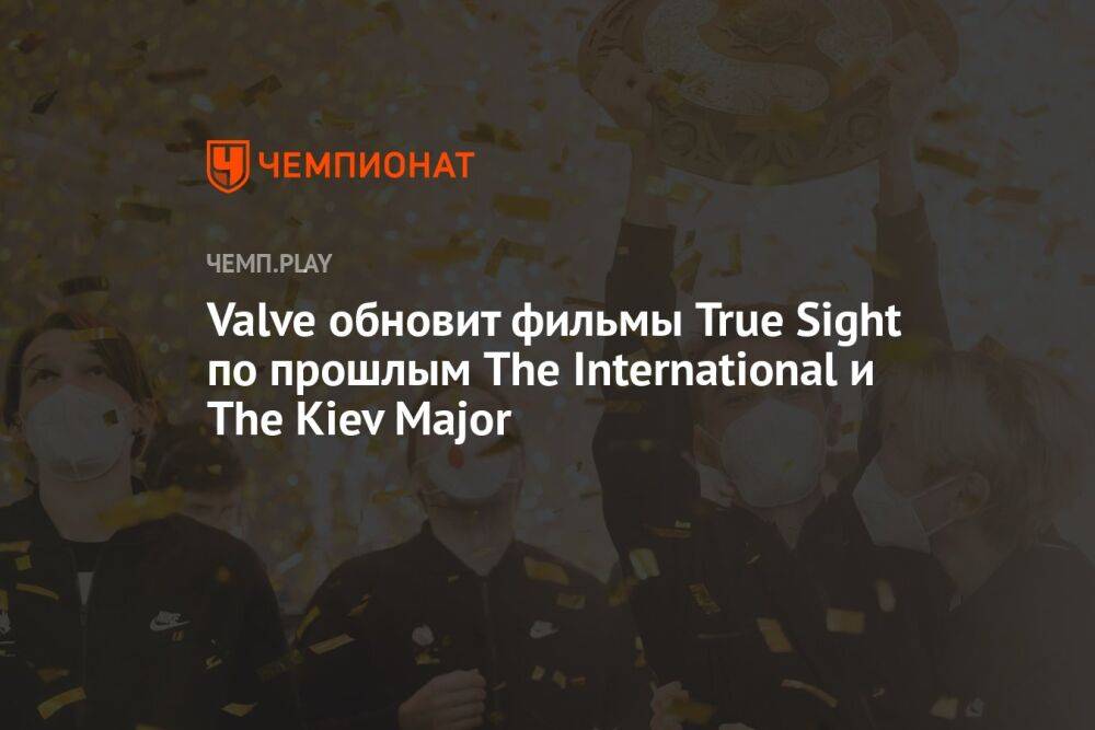 Valve обновит фильмы True Sight по прошлым The International и The Kiev Major