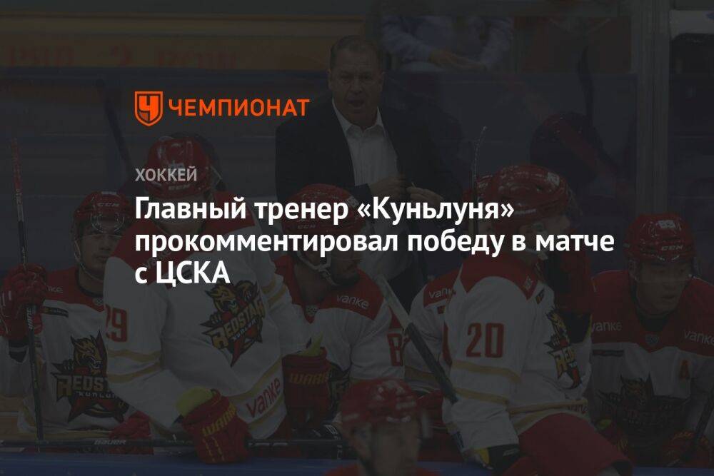 Главный тренер «Куньлуня» прокомментировал победу в матче с ЦСКА