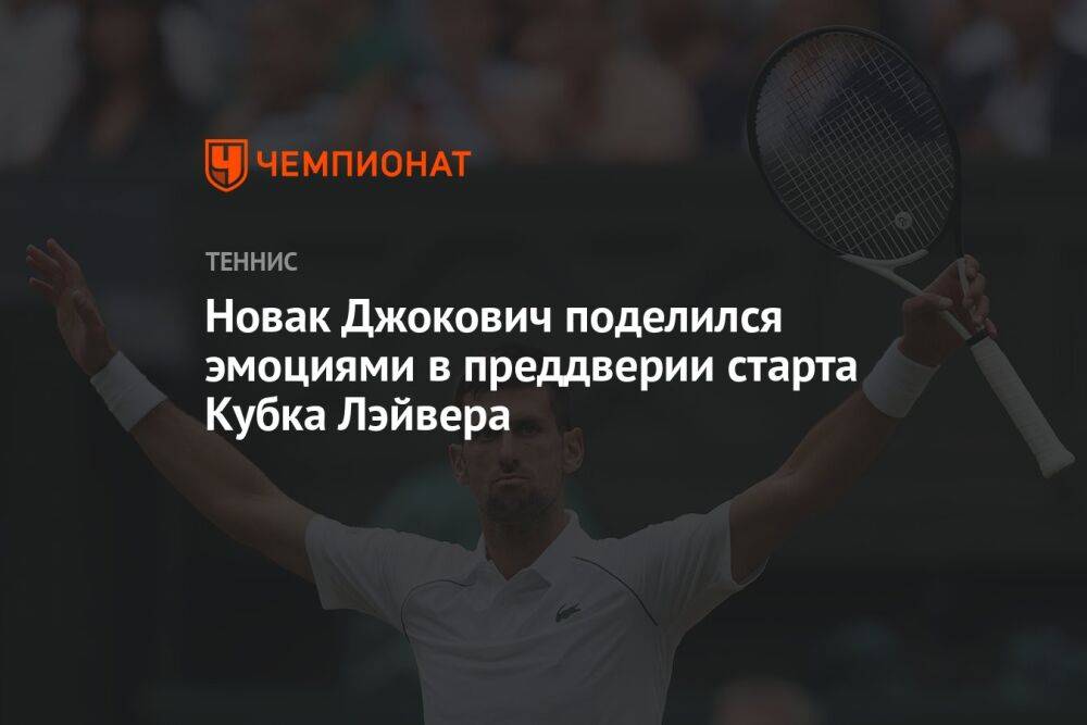 Новак Джокович поделился эмоциями в преддверии старта Кубка Лэйвера