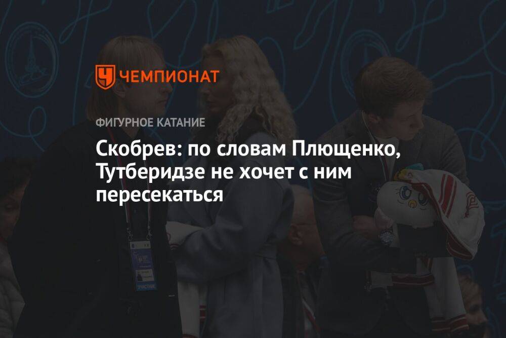 Скобрев: по словам Плющенко, Тутберидзе не хочет с ним пересекаться