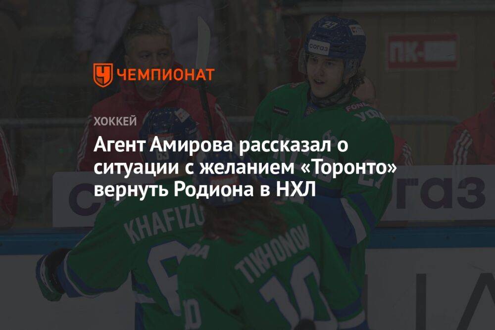 Агент Амирова рассказал о ситуации с желанием «Торонто» вернуть Родиона в НХЛ