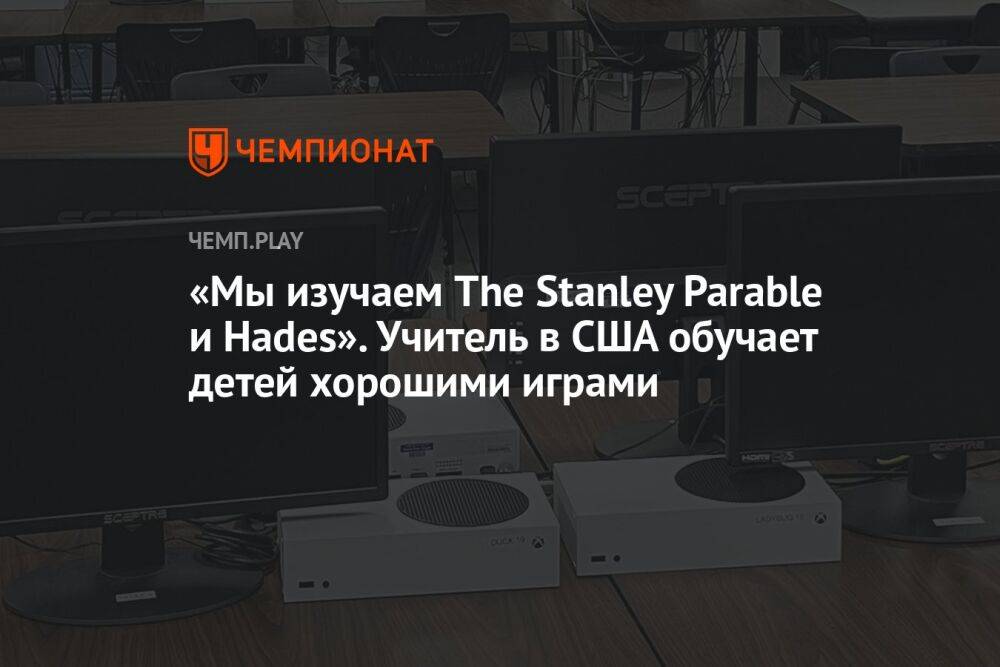 «Мы изучаем The Stanley Parable и Hades». Учитель в США обучает детей хорошими играми