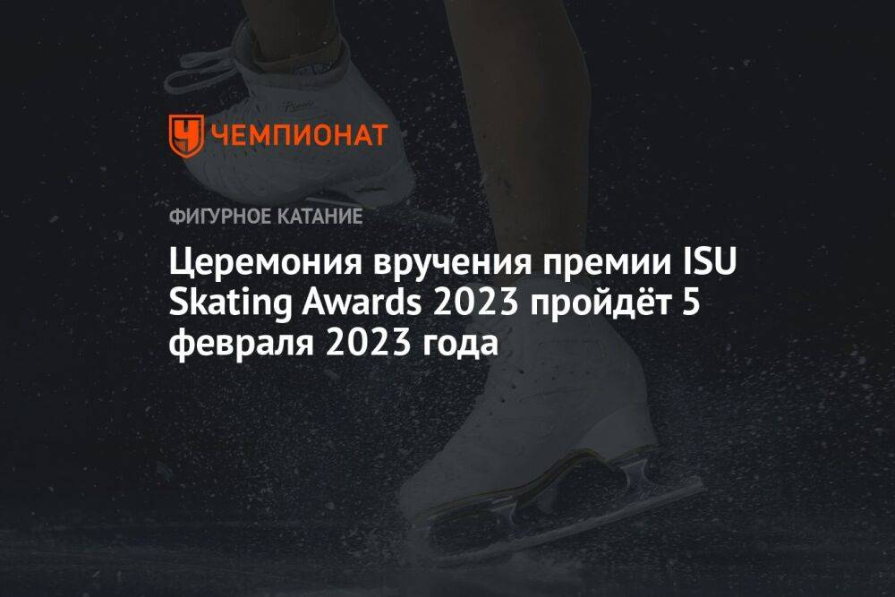 Церемония вручения премии ISU Skating Awards 2023 пройдёт 5 февраля 2023 года