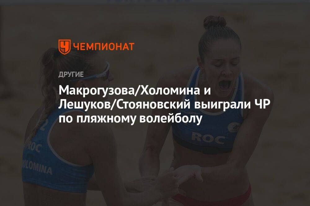 Макрогузова/Холомина и Лешуков/Стояновский выиграли ЧР по пляжному волейболу