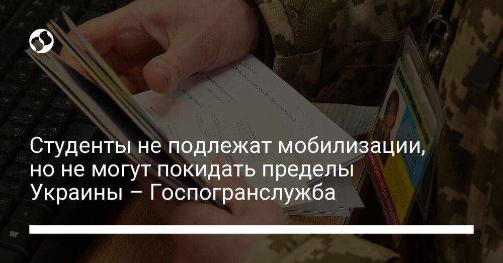 Студенты не подлежат мобилизации, но не могут покидать пределы Украины – Госпогранслужба