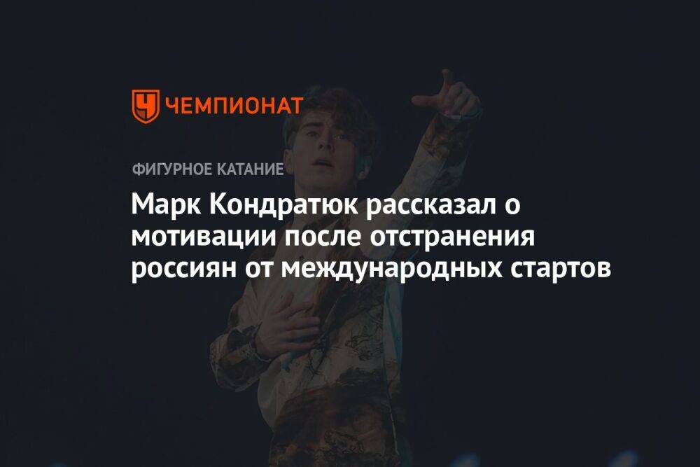Марк Кондратюк рассказал о мотивации после отстранения россиян от международных стартов