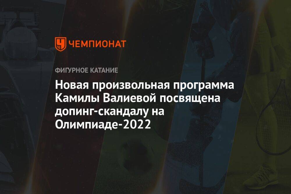 Новая произвольная программа Камилы Валиевой посвящена допинг-скандалу на Олимпиаде-2022