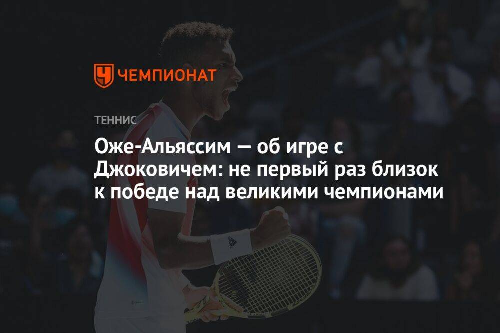 Оже-Альяссим — об игре с Джоковичем: не первый раз близок к победе над великими чемпионами