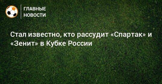 Стал известно, кто рассудит «Спартак» и «Зенит» в Кубке России