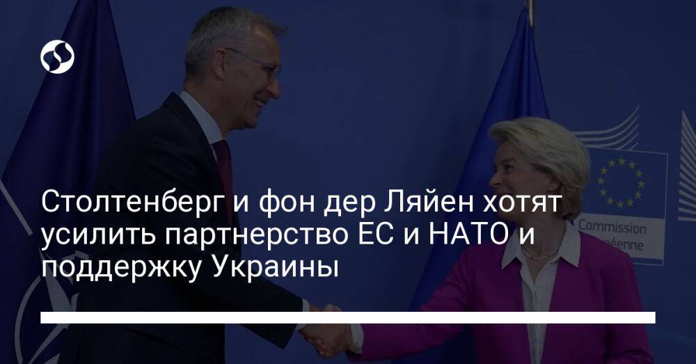 Столтенберг и фон дер Ляйен хотят усилить партнерство ЕС и НАТО и поддержку Украины
