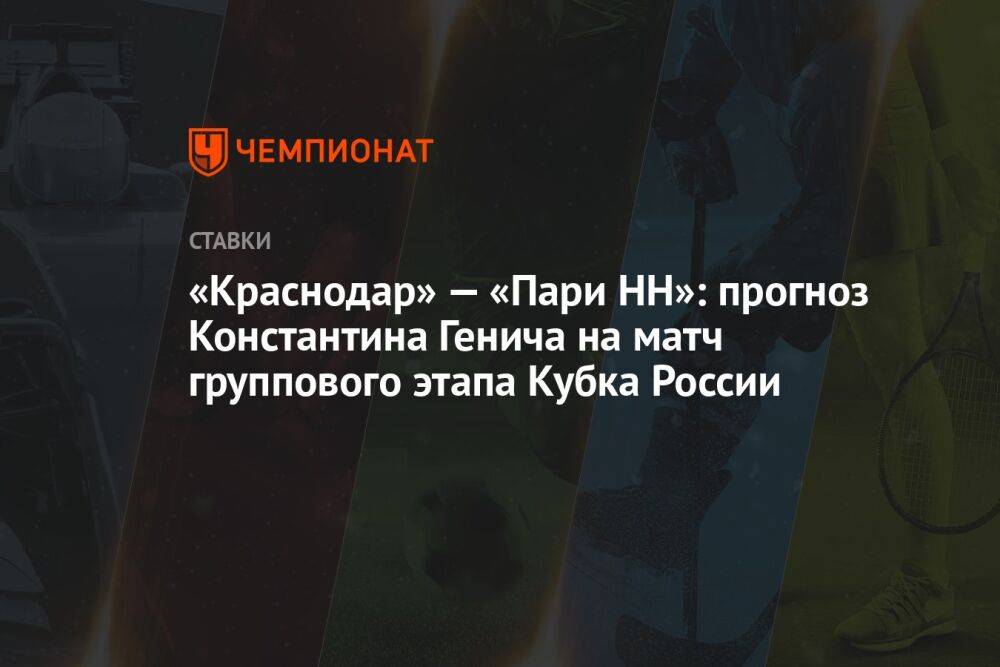 «Краснодар» — «Пари НН»: прогноз Константина Генича на матч группового этапа Кубка России