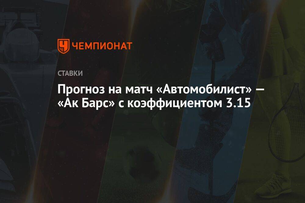 Прогноз на матч «Автомобилист» — «Ак Барс» с коэффициентом 3.15