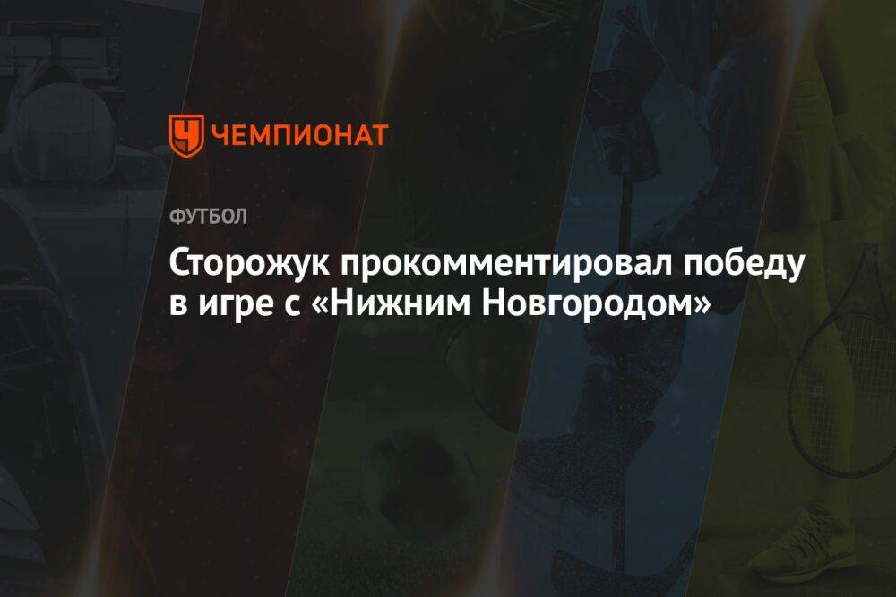 Сторожук прокомментировал победу в игре с «Нижним Новгородом»