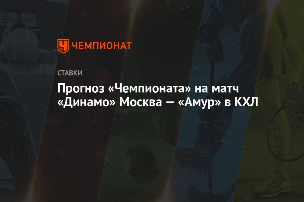 Прогноз «Чемпионата» на матч «Динамо» Москва — «Амур» в КХЛ