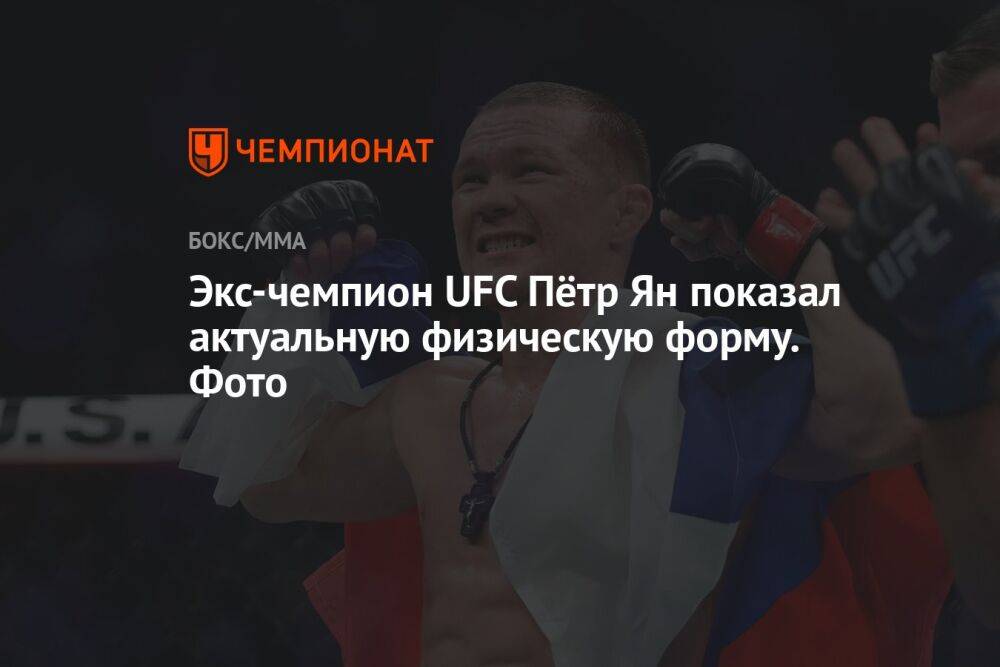 Экс-чемпион UFC Пётр Ян показал актуальную физическую форму. Фото
