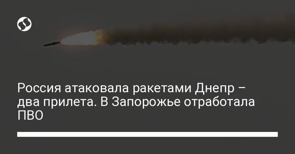 Россия атаковала ракетами Днепр – два прилета. В Запорожье отработала ПВО