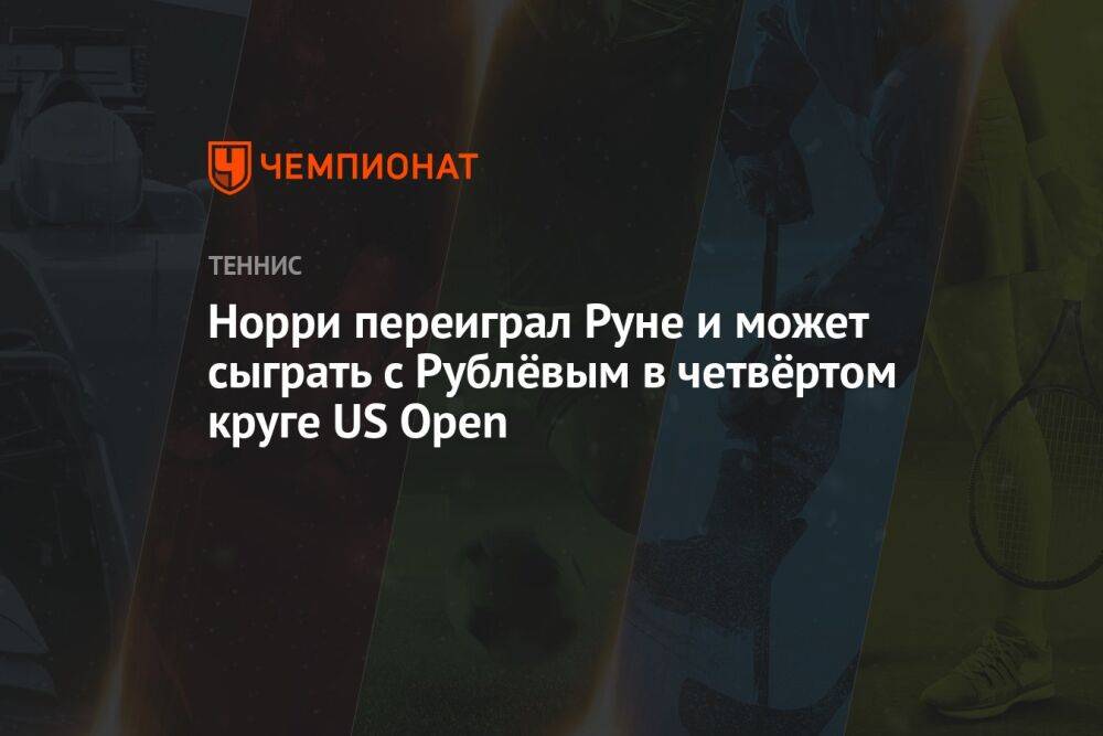 Норри переиграл Руне и может сыграть с Рублёвым в четвёртом круге US Open, US Open