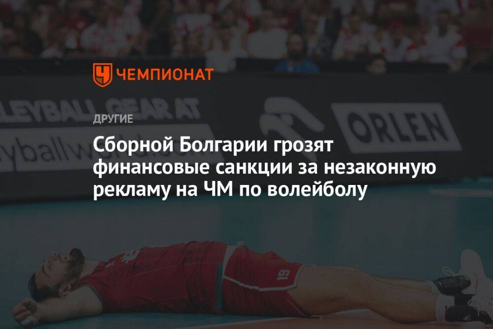 Сборной Болгарии грозят финансовые санкции за незаконную рекламу на ЧМ по волейболу