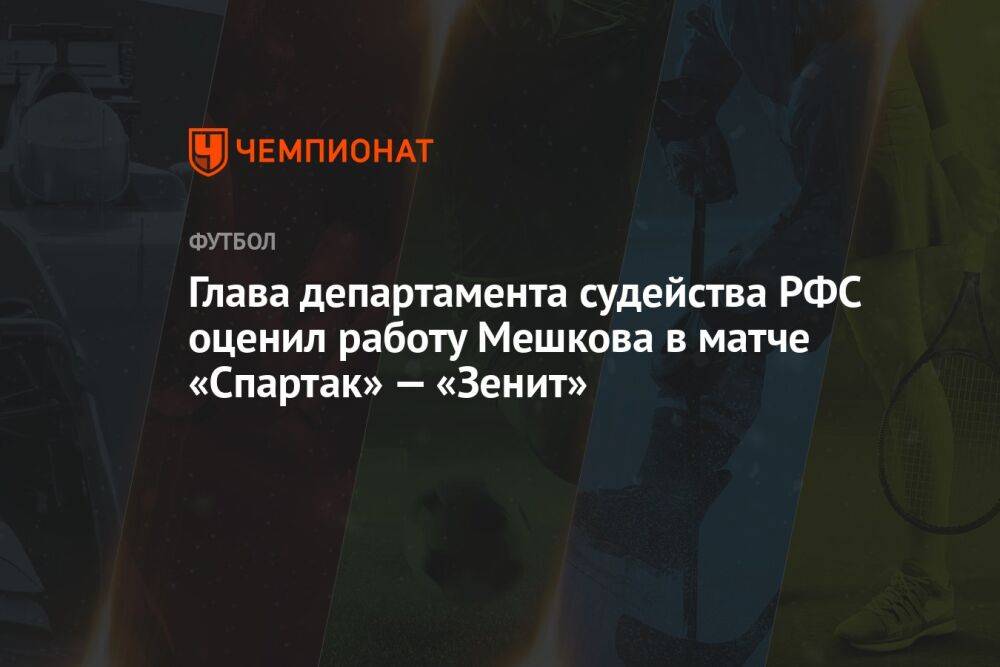Глава департамента судейства РФС оценил работу Мешкова в матче «Спартак» — «Зенит»