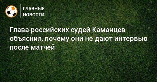 Глава российских судей Каманцев объяснил, почему они не дают интервью после матчей