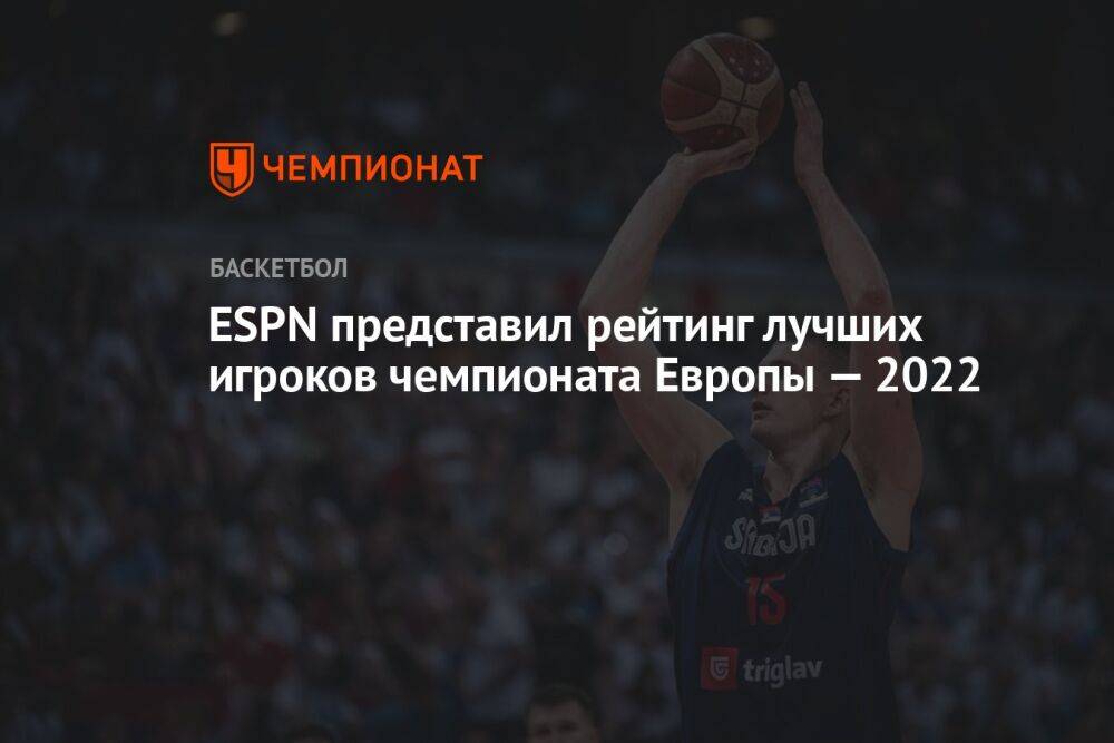 ESPN представил рейтинг лучших игроков чемпионата Европы — 2022