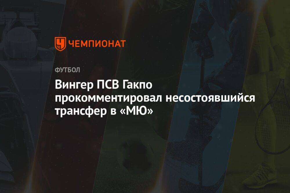 Вингер ПСВ Гакпо прокомментировал несостоявшийся трансфер в «МЮ»