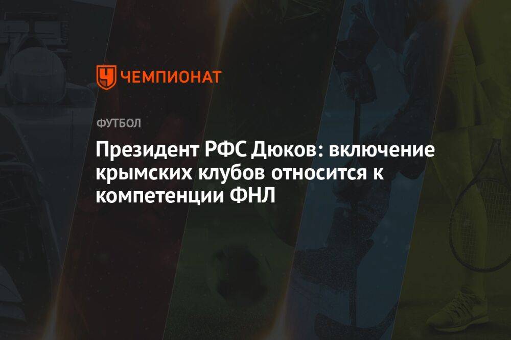 Президент РФС Дюков: включение крымских клубов относится к компетенции ФНЛ