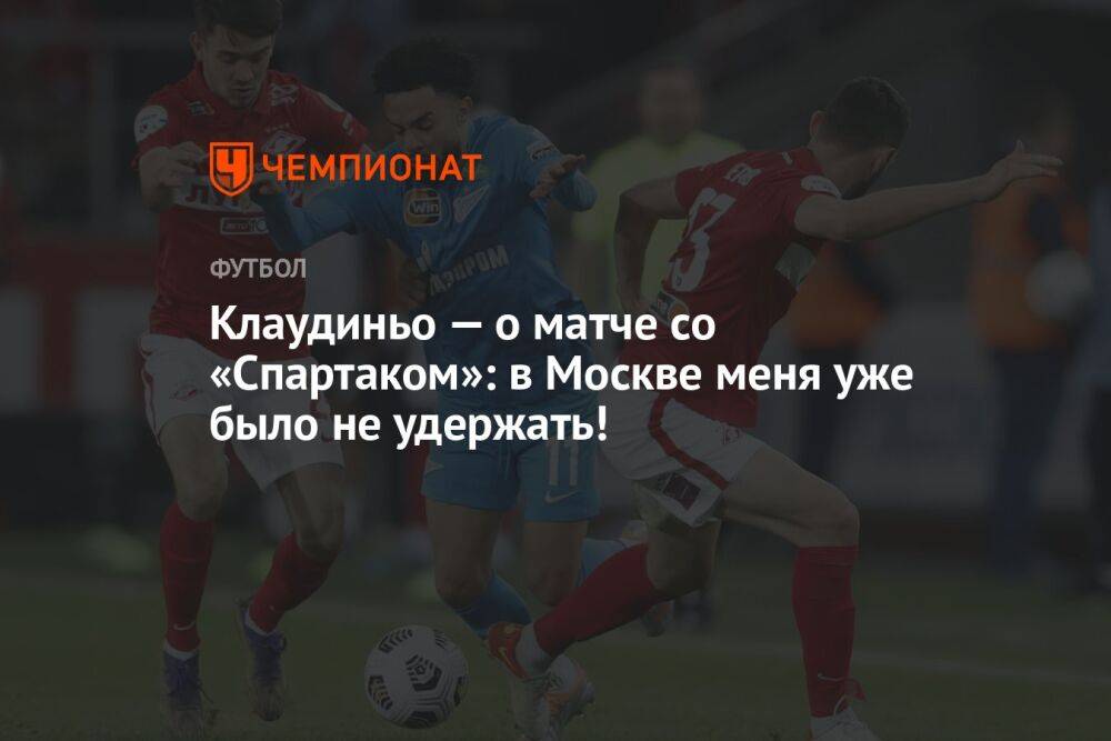Клаудиньо — о матче со «Спартаком»: в Москве меня уже было не удержать!
