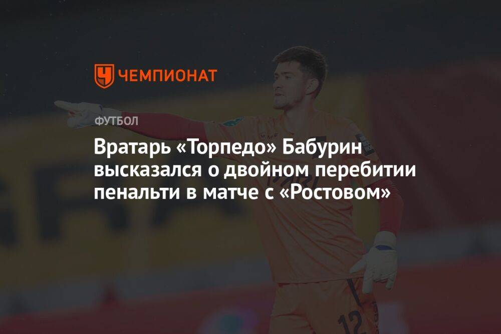 Вратарь «Торпедо» Бабурин высказался о двойном перебитии пенальти в матче с «Ростовом»