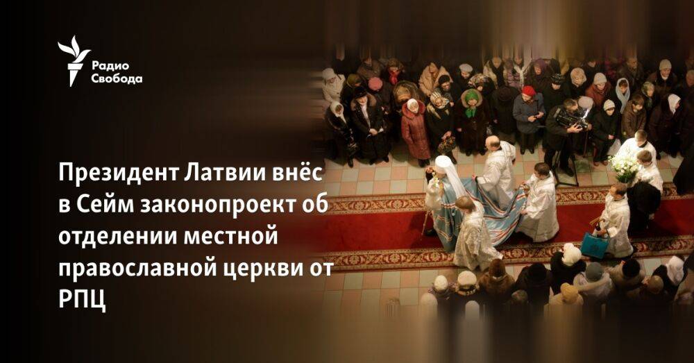 Президент Латвии внёс в Сейм законопроект об отделении местной православной церкви от РПЦ
