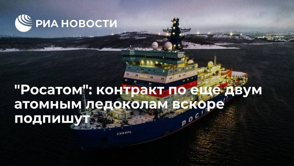 Спецпредставитель "Росатома" Панов: контракт по еще двум атомным ледоколам вскоре подпишут