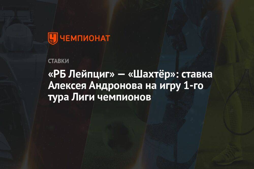«РБ Лейпциг» — «Шахтёр»: ставка Алексея Андронова на игру 1-го тура Лиги чемпионов