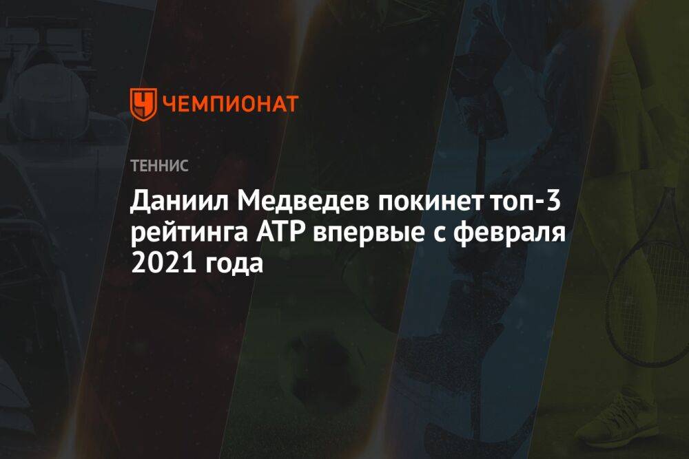 Даниил Медведев покинет топ-3 рейтинга ATP впервые с февраля 2021 года