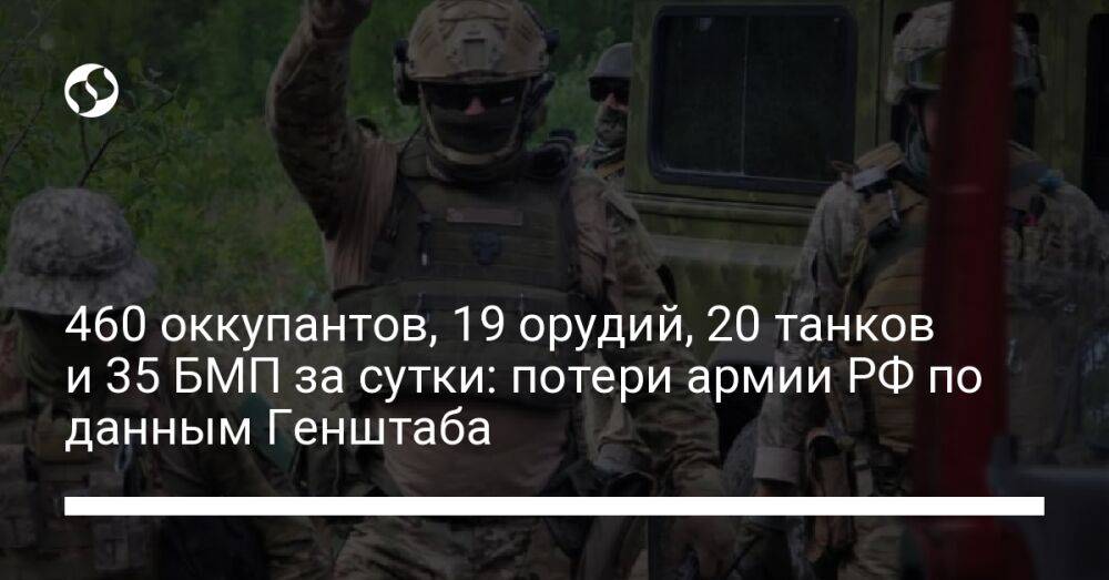 460 оккупантов, 19 орудий, 20 танков и 35 БМП за сутки: потери армии РФ по данным Генштаба