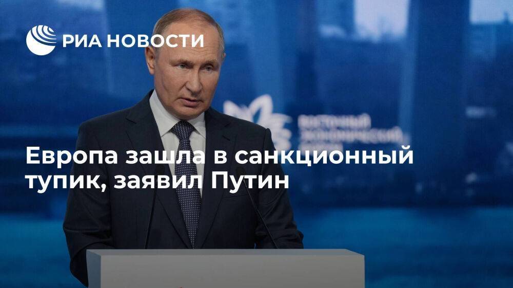 Президент Путин считает, что Европа зашла в санкционный тупик