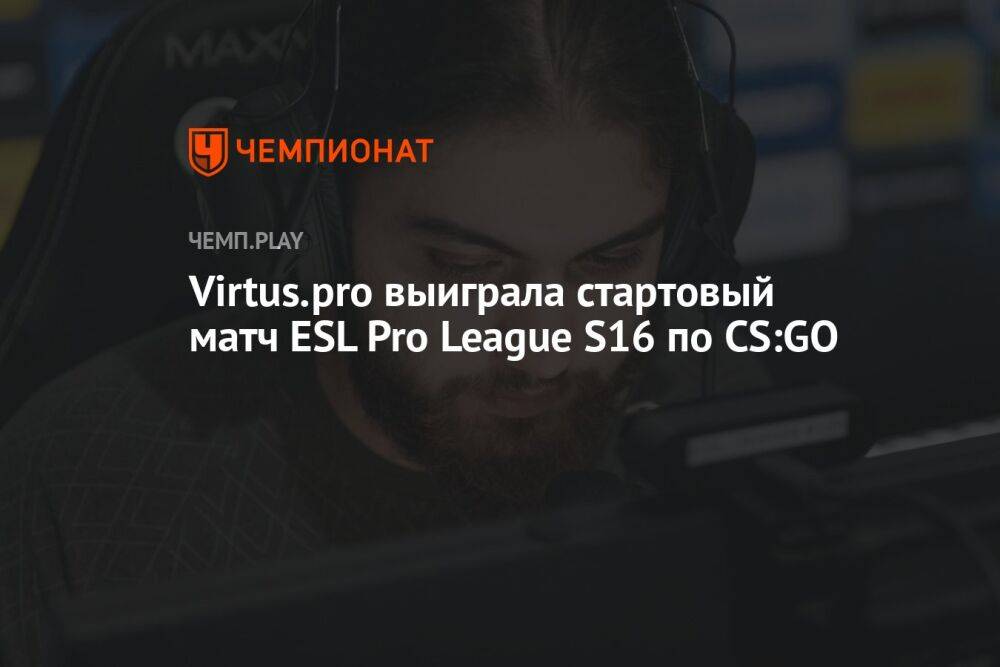 Virtus.pro выиграла стартовый матч ESL Pro League S16 по CS:GO