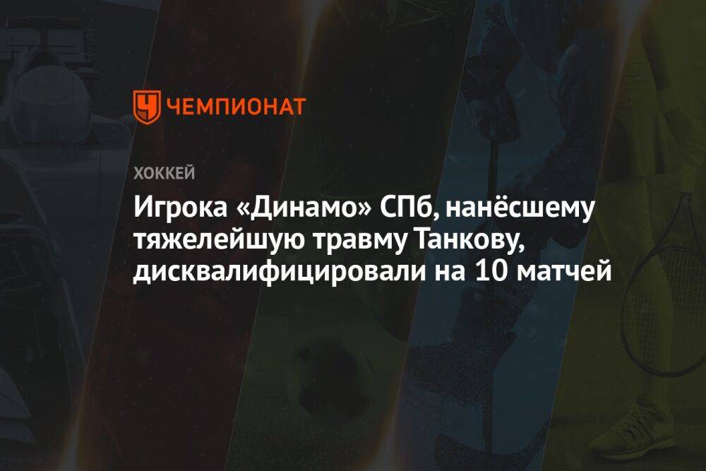 Игрока «Динамо» СПб, нанёсшему тяжелейшую травму Танкову, дисквалифицировали на 10 матчей